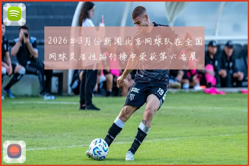 2026年3月份新闻北京网球队在全国网球灵活性排行榜中荣获第六名展现出强大实力与潜力